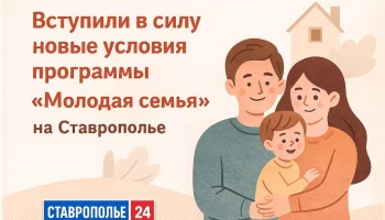 Вступили в силу новые условия программы &laquo;Молодая семья&raquo; на Ставрополье